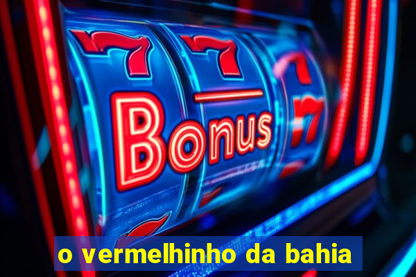 o vermelhinho da bahia